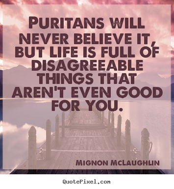 Mignon McLaughlin image quotes - Puritans will never believe it, but life is full of disagreeable.. - Life sayings