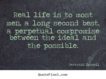 Make picture quotes about life - Real life is to most men, a long second best, a perpetual..