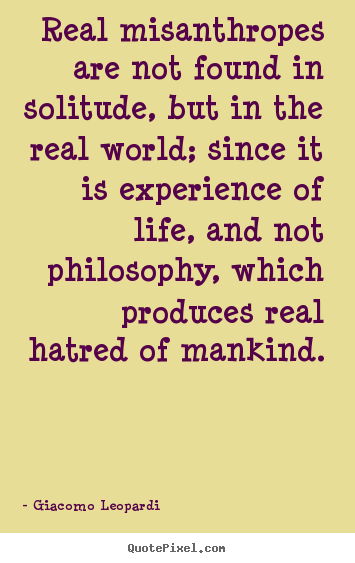 Life quotes - Real misanthropes are not found in solitude, but in..