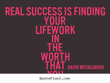 Quotes about life - Real success is finding your lifework in the worth that..