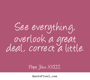 Create custom image quote about life - See everything, overlook a great deal, correct a little.