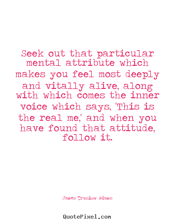 Life quote - Seek out that particular mental attribute which makes you feel most deeply..