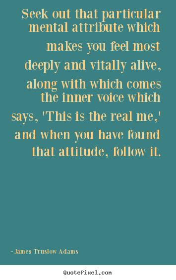 Quote about life - Seek out that particular mental attribute which makes you..