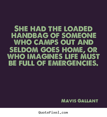 Make custom picture quote about life - She had the loaded handbag of someone who camps out..