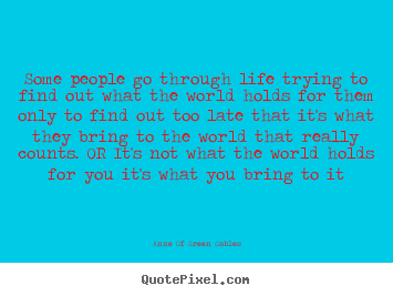 Quotes about life - Some people go through life trying to find out what the world holds..