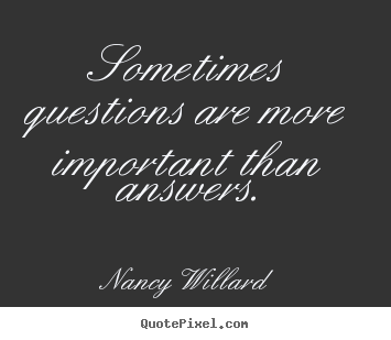 Life quotes - Sometimes questions are more important than..