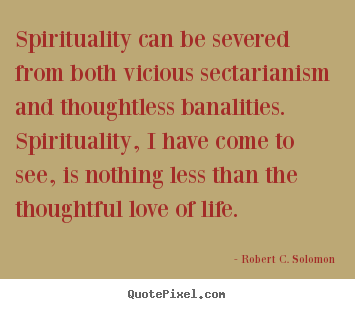 Robert C. Solomon image quote - Spirituality can be severed from both vicious sectarianism.. - Life quotes