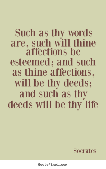 Create custom picture quotes about life - Such as thy words are, such will thine affections..