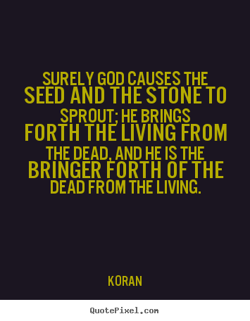 Life quotes - Surely god causes the seed and the stone to sprout; he brings..