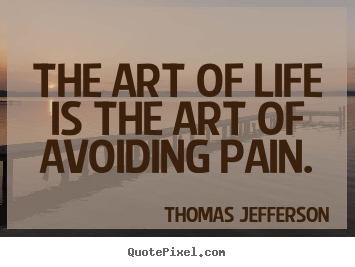 Quotes about life - The art of life is the art of avoiding pain.