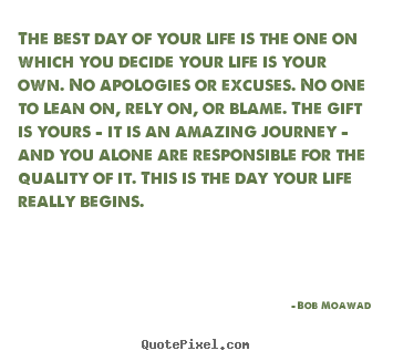 Bob Moawad picture quotes - The best day of your life is the one on which you decide your.. - Life quotes
