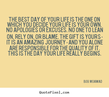 Life quotes - The best day of your life is the one on which..