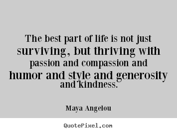 Maya Angelou photo quotes - The best part of life is not just surviving, but thriving with passion.. - Life quote