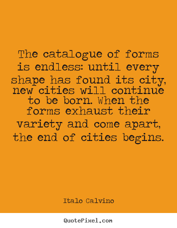 Italo Calvino picture quotes - The catalogue of forms is endless: until every shape.. - Life quotes