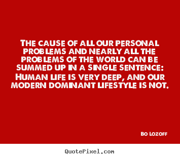 Bo Lozoff picture quotes - The cause of all our personal problems and nearly all the problems of.. - Life quotes