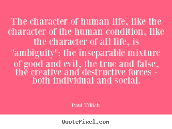 Quotes about life - The character of human life, like the character of the human condition,..