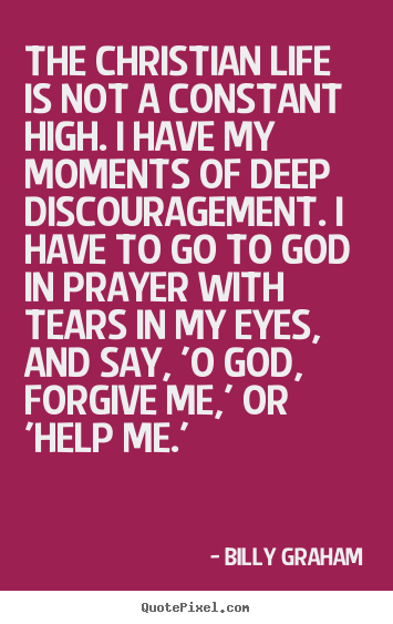 Quotes about life - The christian life is not a constant high. i have my moments of deep..