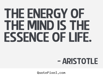 Quotes about life - The energy of the mind is the essence of life.