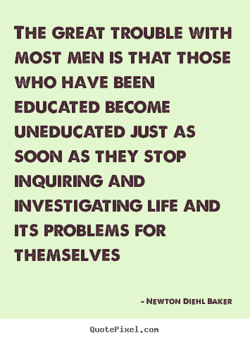 Newton Diehl Baker picture quotes - The great trouble with most men is that those.. - Life quote