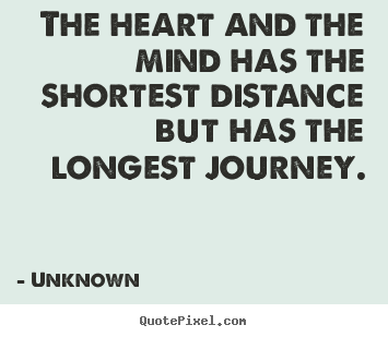 Quote about life - The heart and the mind has the shortest distance..