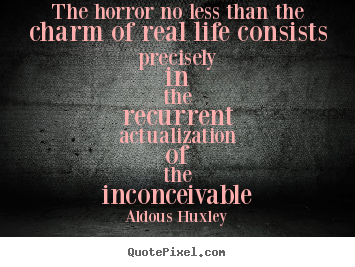 Life quotes - The horror no less than the charm of real life consists precisely..