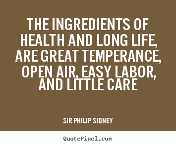 Sir Philip Sidney picture quotes - The ingredients of health and long life, are great temperance,.. - Life quote