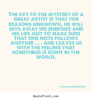 Leonard Bernstein picture quotes - The key to the mystery of a great artist.. - Life quotes