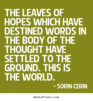 Sorin Cerin picture quote - The leaves of hopes which have destined words in the body of the thought.. - Life quotes
