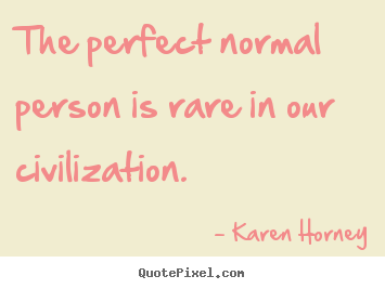 Quote about life - The perfect normal person is rare in our civilization.