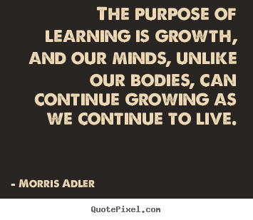 Create custom poster quote about life - The purpose of learning is growth, and our..