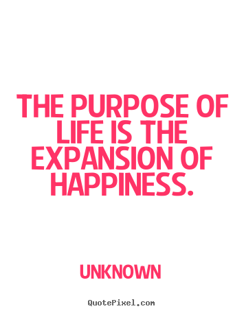How to design picture quotes about life - The purpose of life is the expansion of happiness.