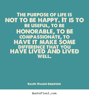 Make personalized poster quotes about life - The purpose of life is not to be happy. it is..