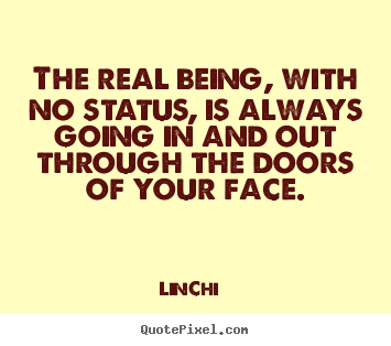 Lin-Chi picture quotes - The real being, with no status, is always going in and out through.. - Life quote