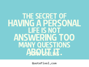 Life quotes - The secret of having a personal life is not answering..