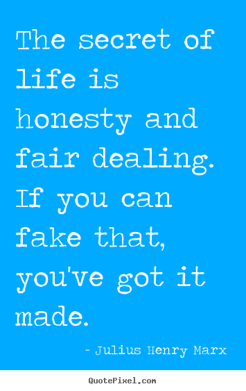 Life quote - The secret of life is honesty and fair dealing. if you can fake..