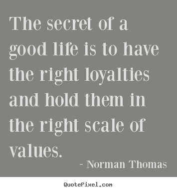 Quote about life - The secret of a good life is to have the right loyalties and hold them..