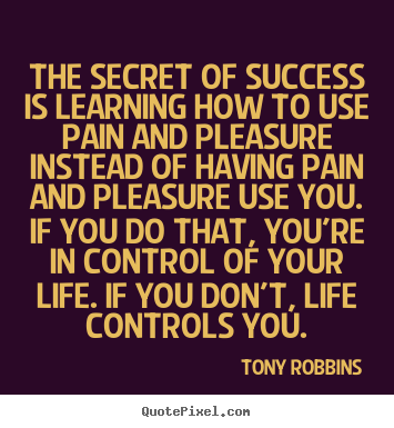 Life quotes - The secret of success is learning how to use pain and pleasure instead..
