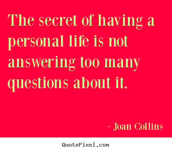 The secret of having a personal life is not answering too many questions.. Joan Collins great life quotes
