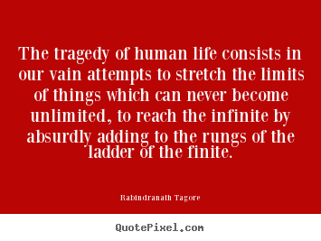Create graphic picture quotes about life - The tragedy of human life consists in our..
