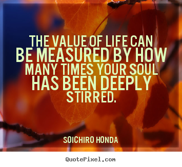 Create custom picture quotes about life - The value of life can be measured by how many times your..