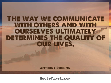 Make custom picture quotes about life - The way we communicate with others and with ourselves ultimately determines..