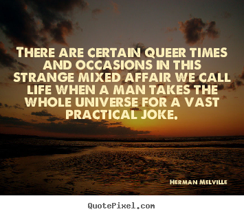 Quotes about life - There are certain queer times and occasions in this strange mixed..