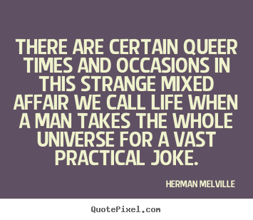 Life quotes - There are certain queer times and occasions in this strange..