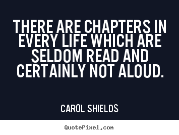 Quotes about life - There are chapters in every life which are seldom read and certainly..