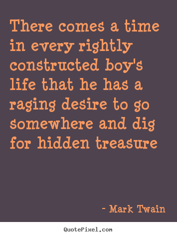 Quotes about life - There comes a time in every rightly constructed boy's life that..