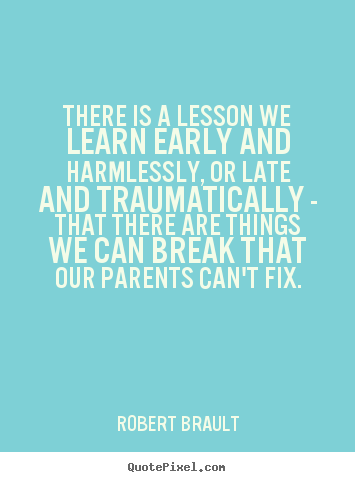 Robert Brault picture quote - There is a lesson we learn early and harmlessly, or late.. - Life quotes