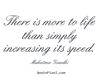 Quotes about life - There is more to life than simply increasing..