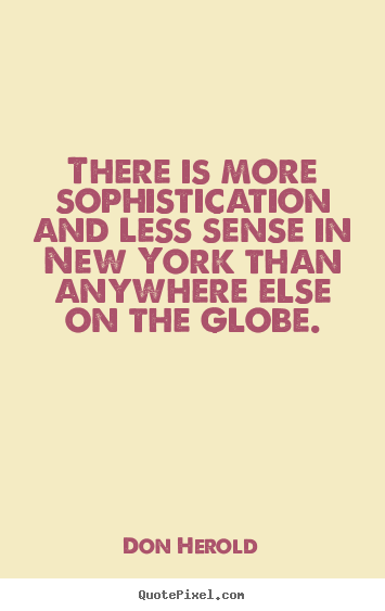 Life quotes - There is more sophistication and less sense in new york..