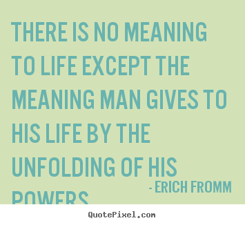 How to design poster quote about life - There is no meaning to life except the meaning man gives to his life..
