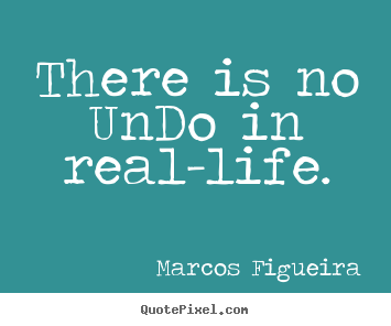 Sayings about life - There is no undo in real-life.